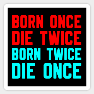 BORN ONCE DIE TWICE BORN TWICE DIE ONCE Sticker